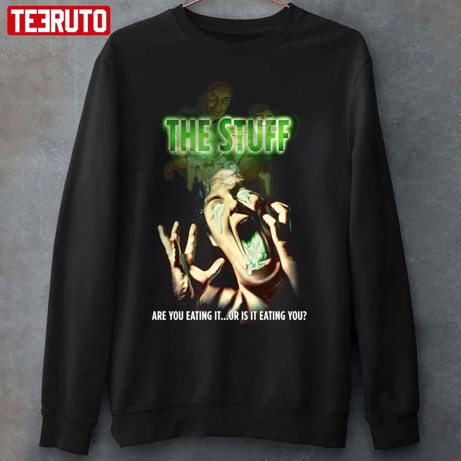 The Stuff Are You Eating It Or Is It Eating You Unisex Sweatshirt