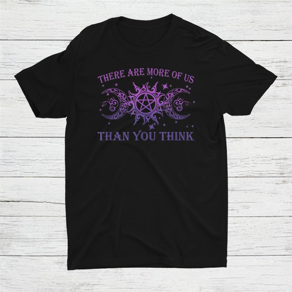 There Are More Of Us Than You Think Shirt