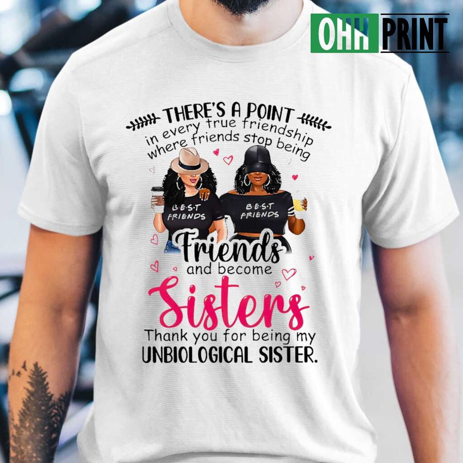 There's A Point Where Friends Become Sisters T-shirts White