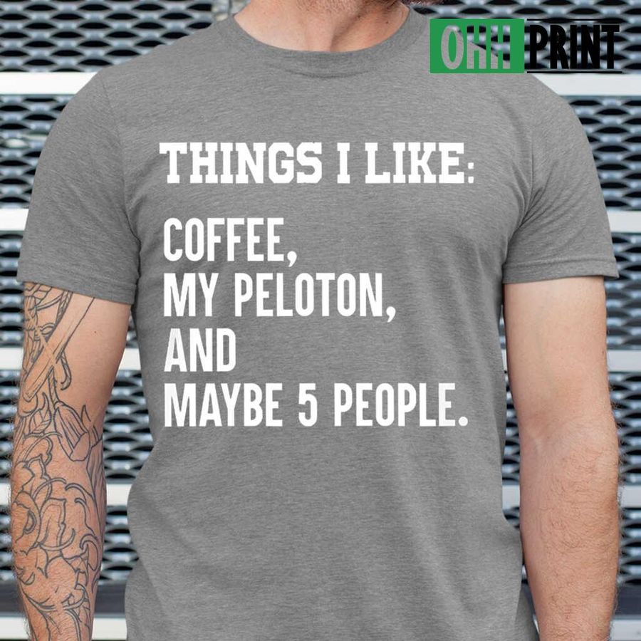 Things I Like Coffee My Peloton And Maybe 5 People Tshirts Black