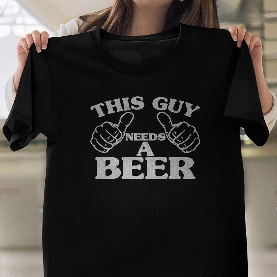 This Guy Needs A Beer Shirt, Beer lovers shirt