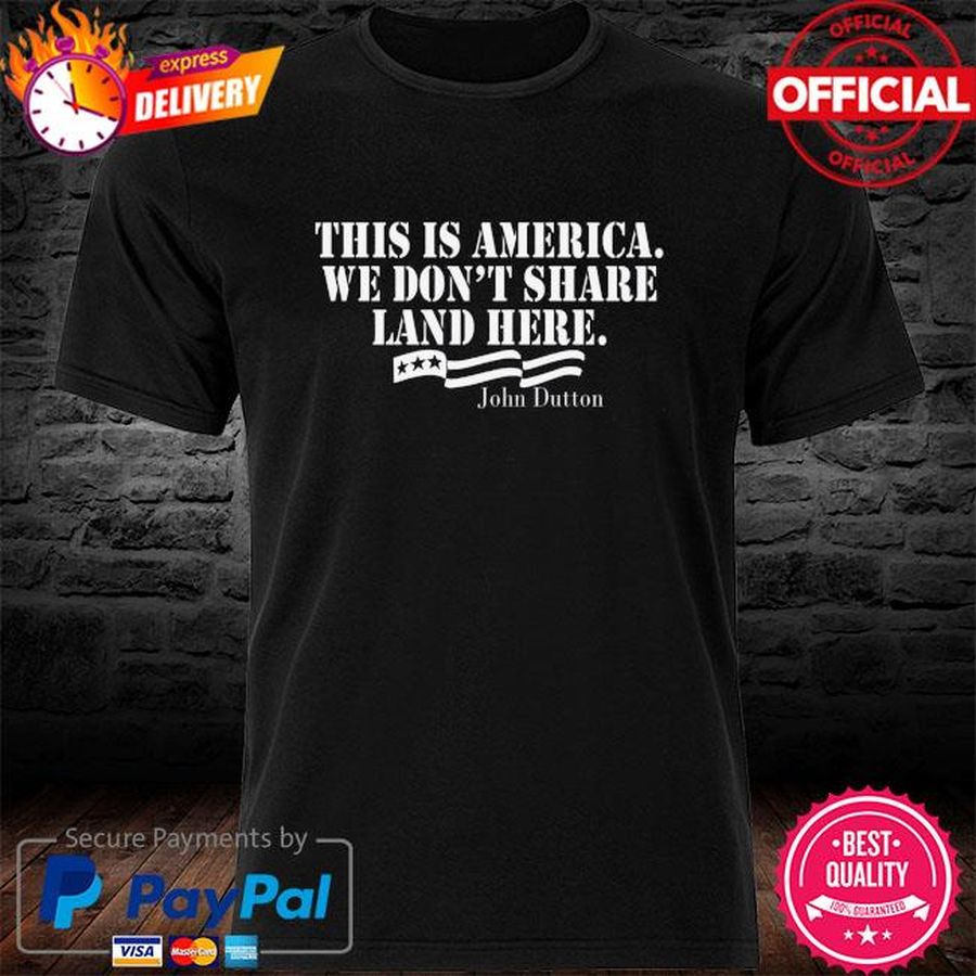 This Is America We Don’t Share Land Here John Dutton Shirt