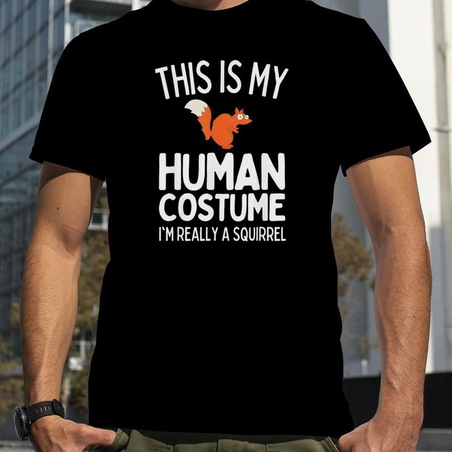 This Is My Human Costume I’m Really A Squirrel T Shirt