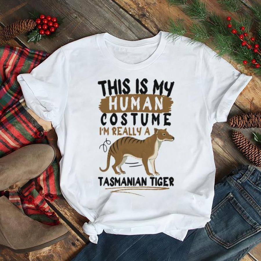 This Is My Human Costume I’m Really A Tasmanian Tiger shirt