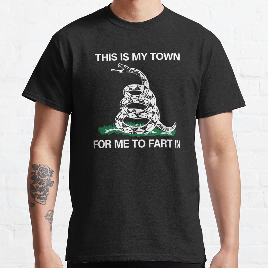 This Is My Town For Me To Fart In Classic T-Shirt