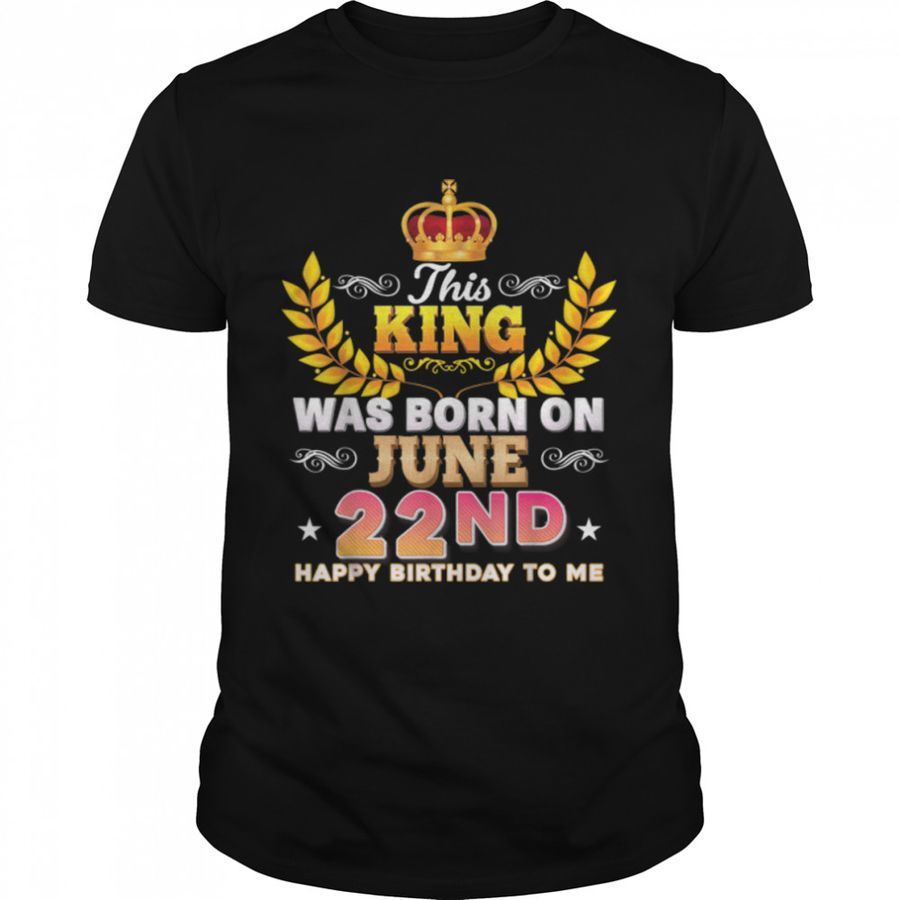 This King Was Born On June 22 22nd Happy Birthday To Me T-Shirt B0B2DHGN28
