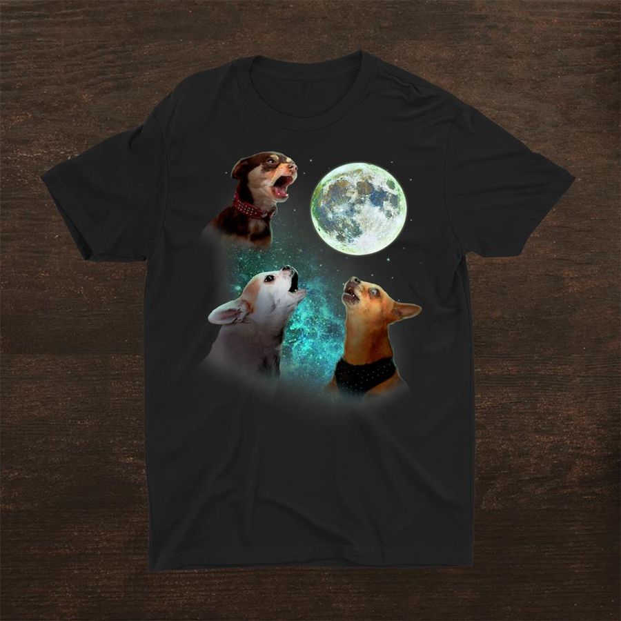 Three Chihuahuas Howl At Moon 3 Wolfs Wolves Parody Shirt