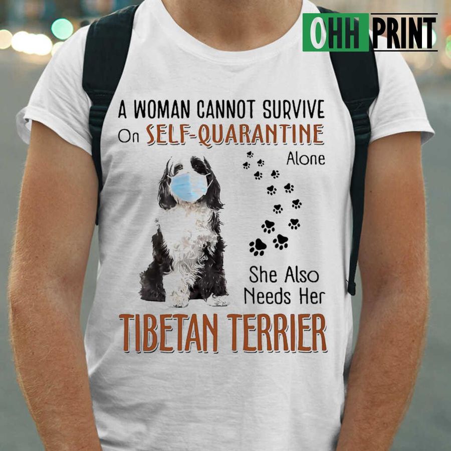 Tibetan Terrier A Woman Cannot Survive On Self-Quarantinf Alone She Also Needs Her Dog T-shirts White