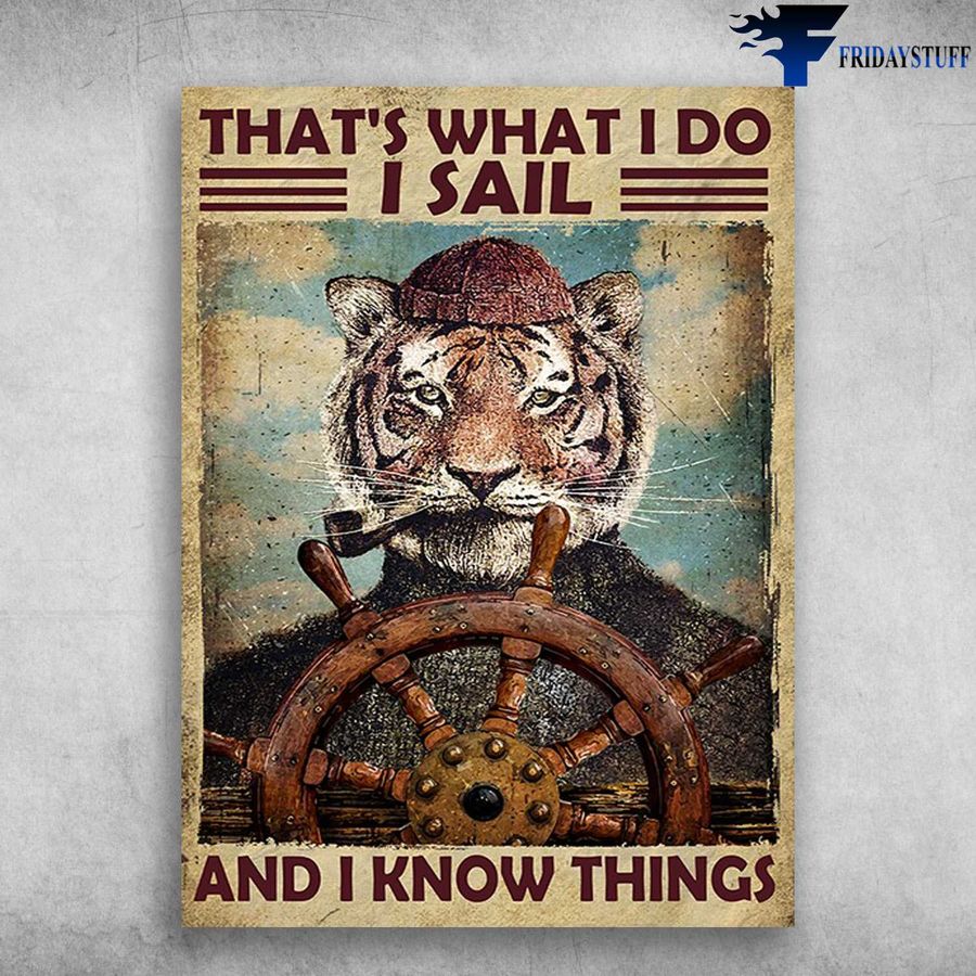 Tiger Sailing, Gift For Sailor – That's What I Do, I Sail, And I Know Things