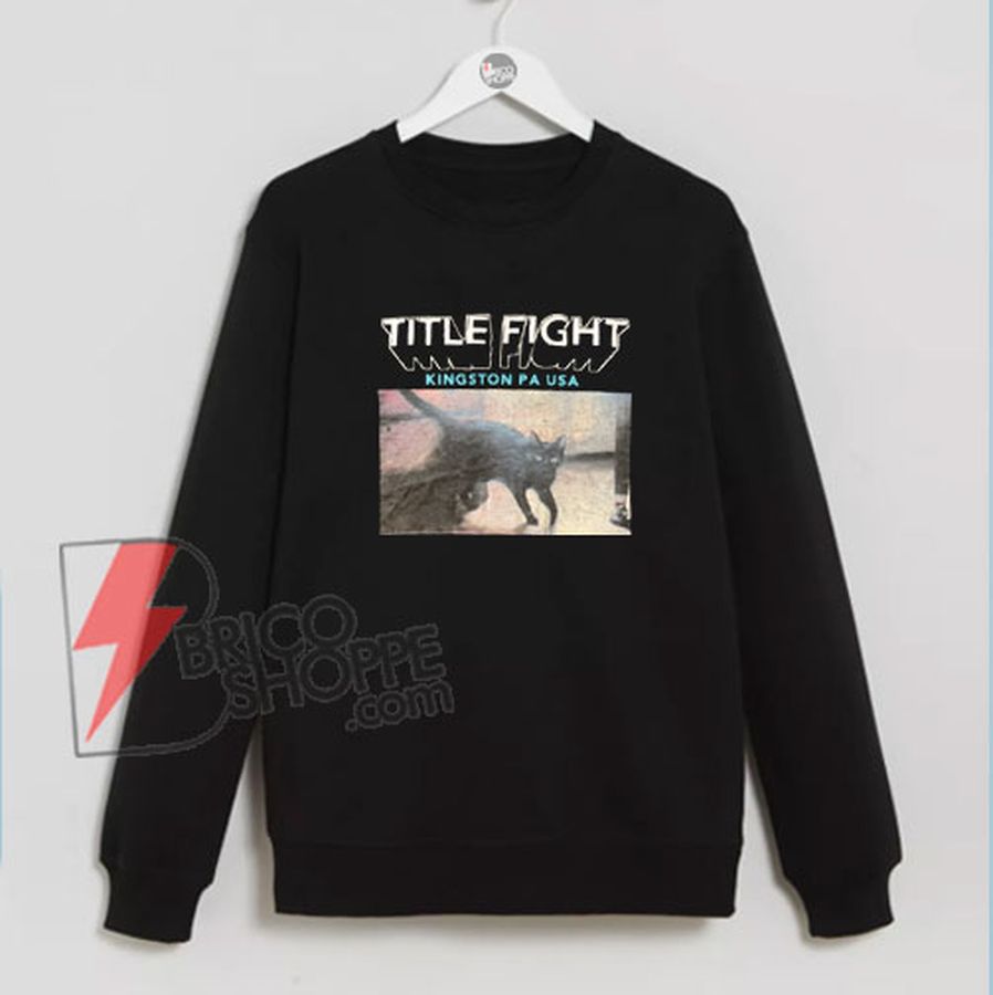 TITLE FIGHT Kingston PA Sweatshirt  – Funny’s Sweatshirt On Sale