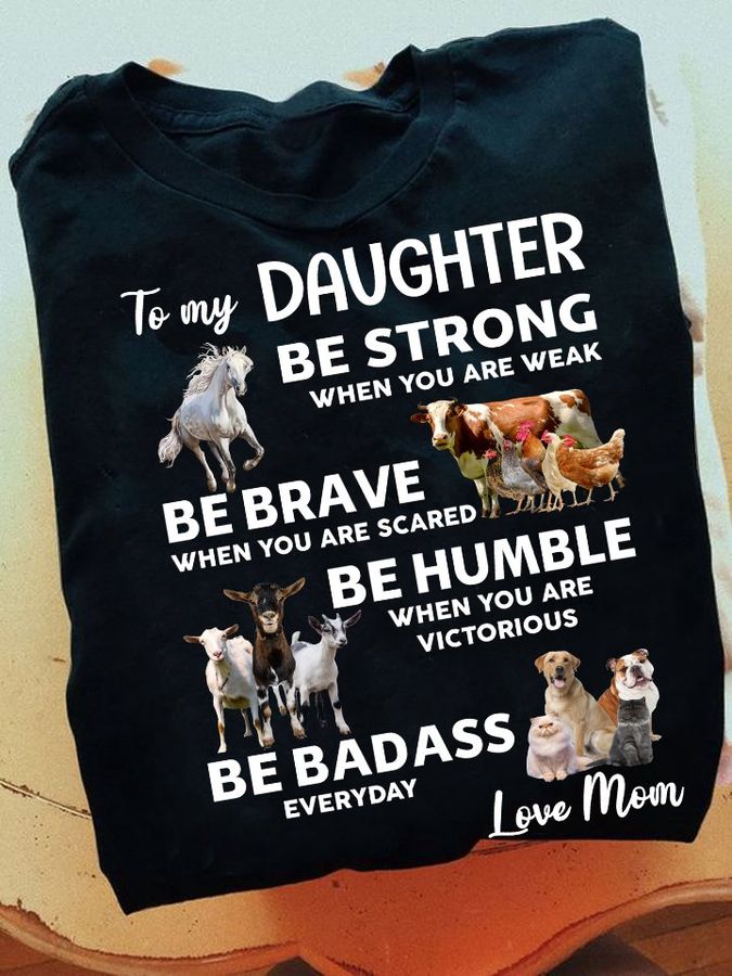 To my daughter be strong when you are weak be brave when you are scared be humble when you are victorious – Animal lover