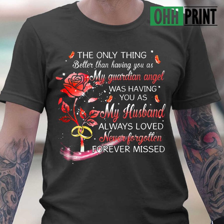 To My Husband In Heaven The Only Thing Better Than Having You As My Guardian Angel Tshirts Black