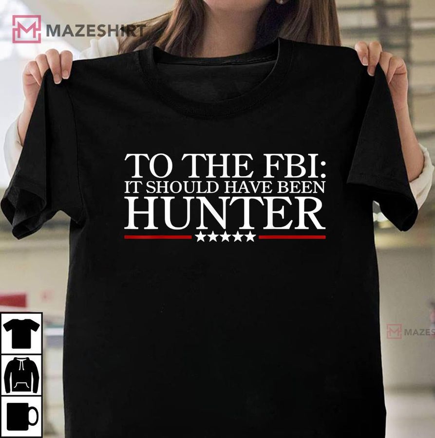To The FBI It Should Have Been Hunter T-Shirt