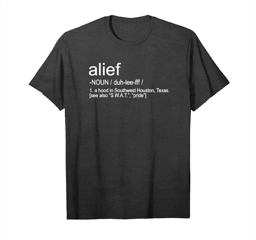 Trending Alief Meaning A Hood In Southwest Houston Texas Shirts Unisex T-Shirt.png