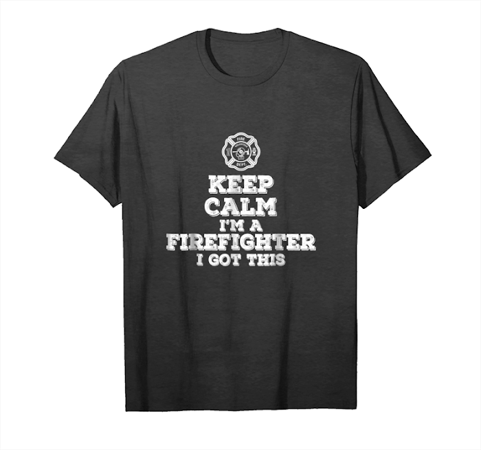 Trending Keep Calm I M A Firefighter I Got This Tshirts Unisex T-Shirt