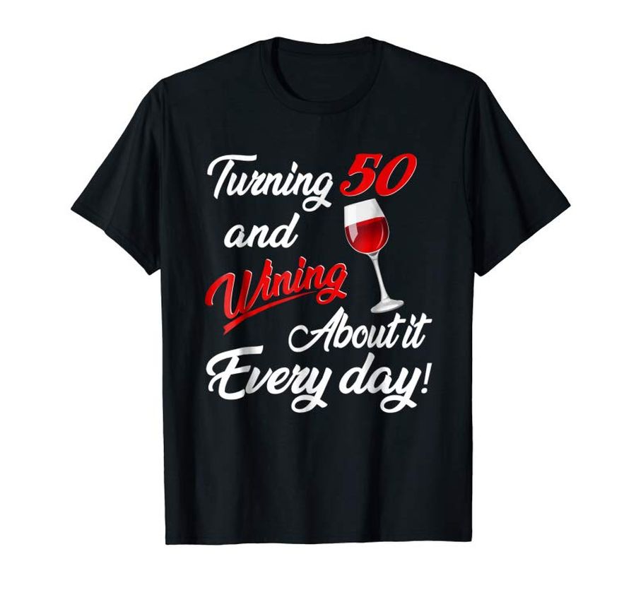 Trending Turning 50  Wining About It Everyday Shirt 50th Birthday Te
