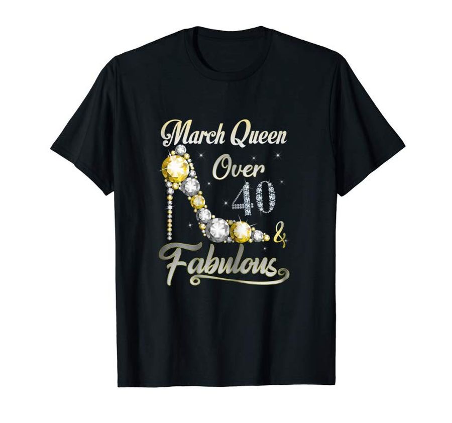 Trending Womens March Queen Over 40 and Fabulous T Shirt 40 Years Old