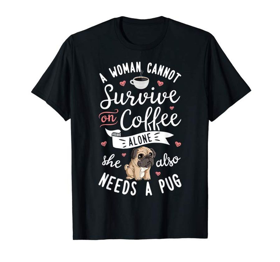 Trends A Woman Cannot Survive On Coffee Alone T Shirt Pug Dog Lover