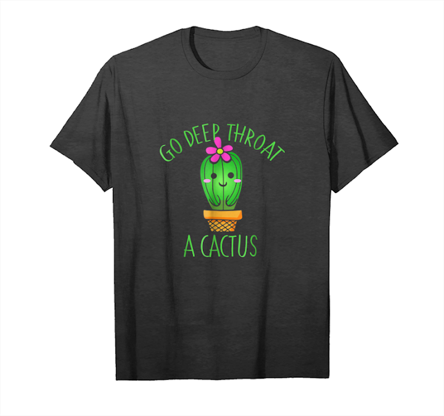 Trends Go Deep Throat A Cactus T Shirt Unisex T-Shirt.png