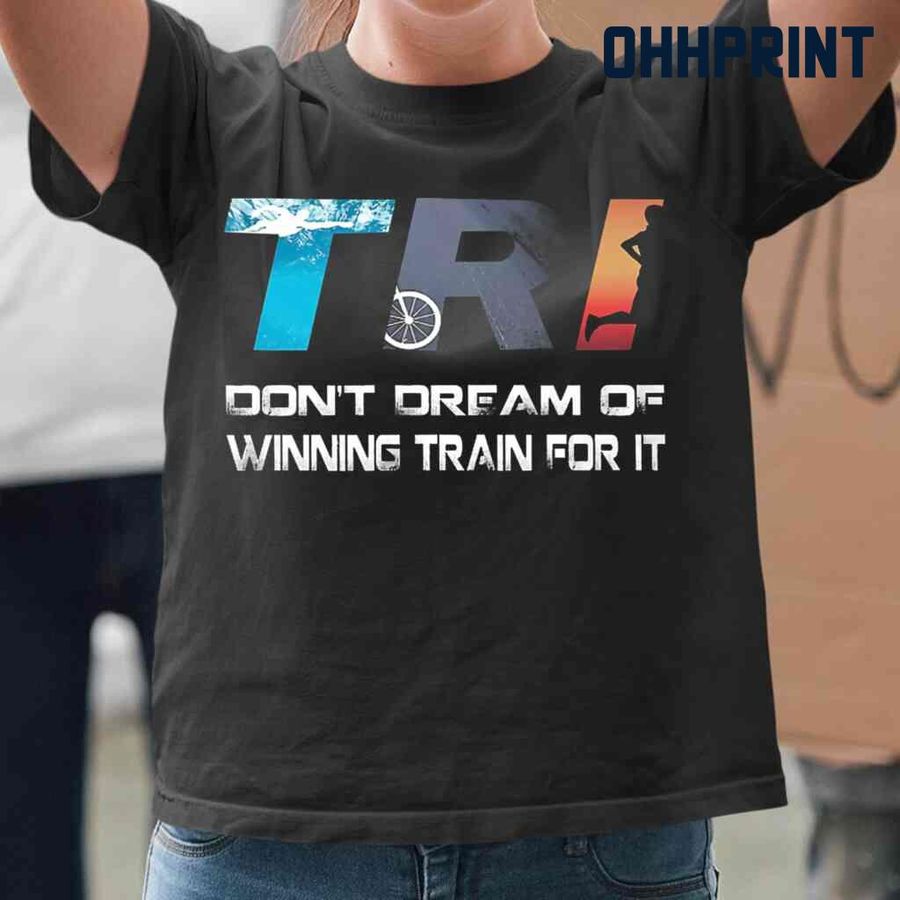Tri Don't Dream Of Winning Train For It Tshirts Black