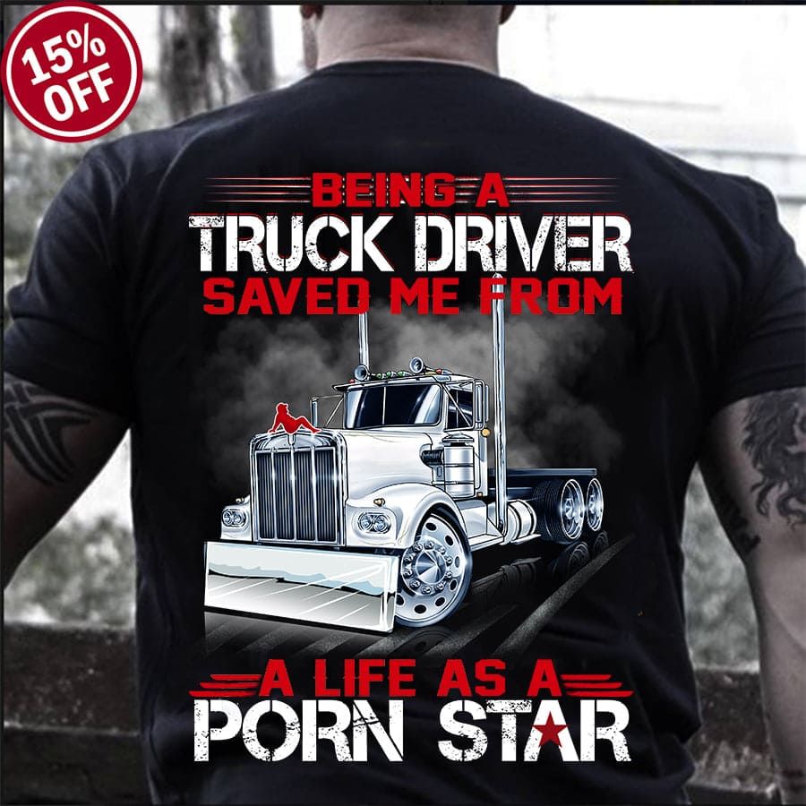 Truck Graphic T-shirt – Being a truck driver saved me from a life as a porn star
