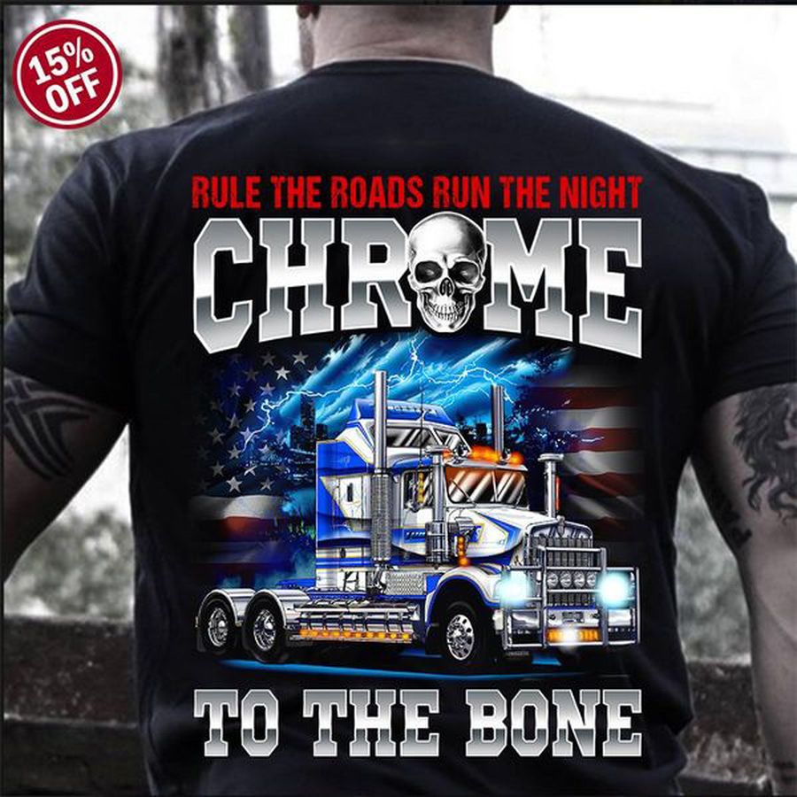 Trucker Shirt, The Roads Run The Night Chrome To The Bone, Truck Driver
