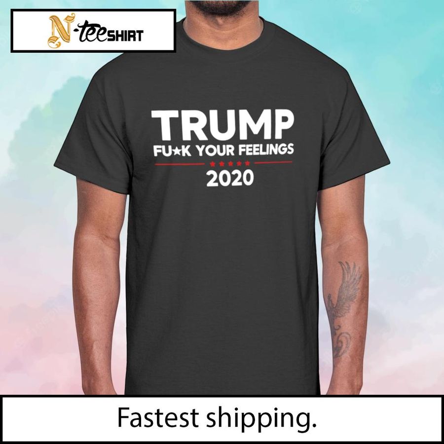 Trump Fuck Your Feelings 2020 T-shirt