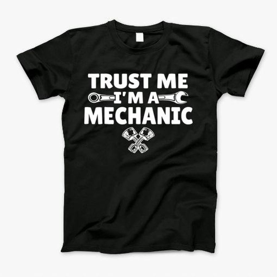 Trust Me Im A Mechanic Wrench Fix It Garage T-Shirt T-Shirt, Tshirt, Hoodie, Sweatshirt, Long Sleeve, Youth, Personalized shirt, funny shirts