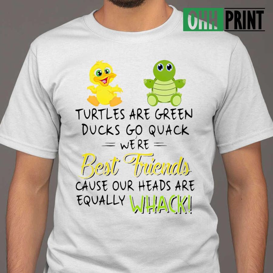 Turtlles Are Green Ducks Go Quack We're Best Friends Funny Tshirts White