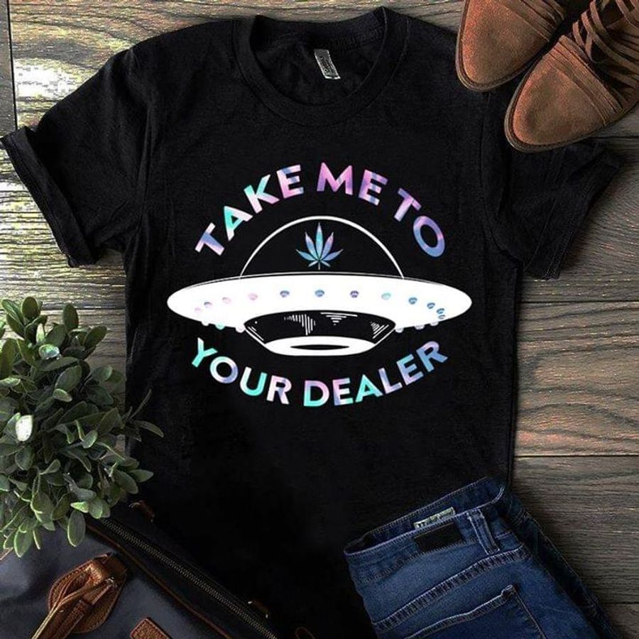 Ufo Weed Take Me To Your Dealer Gift For Those Love Travelling Black T Shirt Men And Women S-6XL Cotton