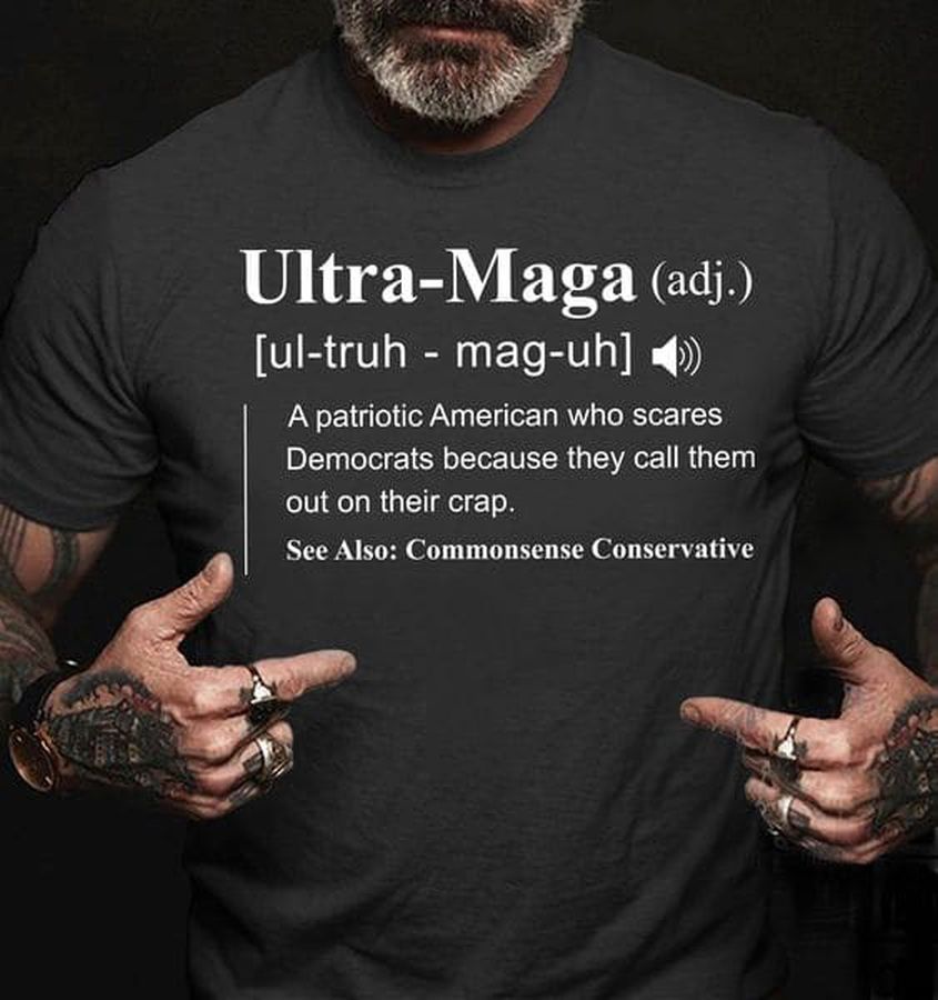 Ultra Maga, A Patriotic American Who Scares Democrats Because They Call Them Out On Their Crap