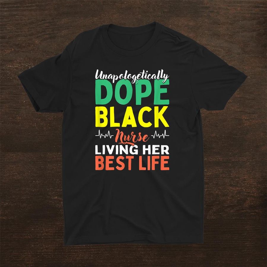 Unapologetically Dope Black Nurse Living Her Best Life African American Nursing Shirt