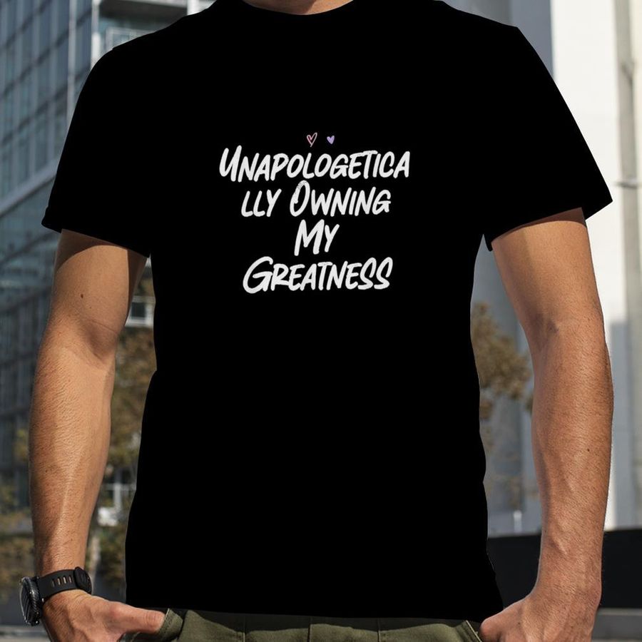 Unapologetically Owning My Greatness T Shirt