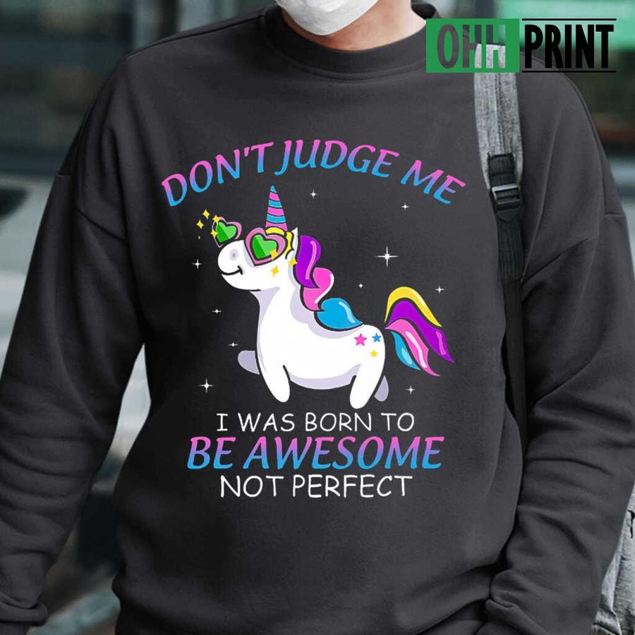 Unicorn Don't Judge Me I Was Born To Be Awesome Not Perfect Funny Tshirts Black
