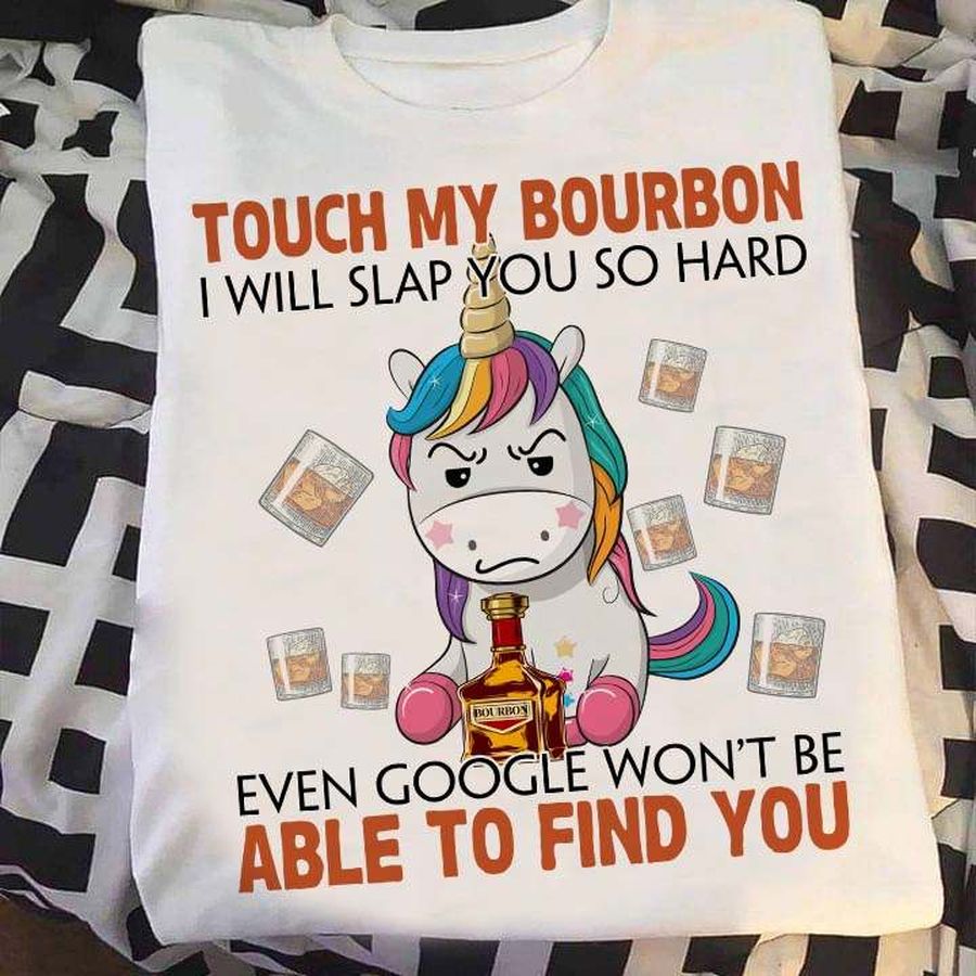 Unicorn Drinking Bourbon – Touch my bourbon i will slap you so hard even google won't be able to find you