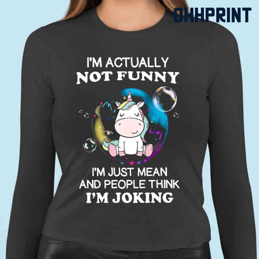 Unicorn I'm Actually Not Funny I'm Just Mean Tshirts Black