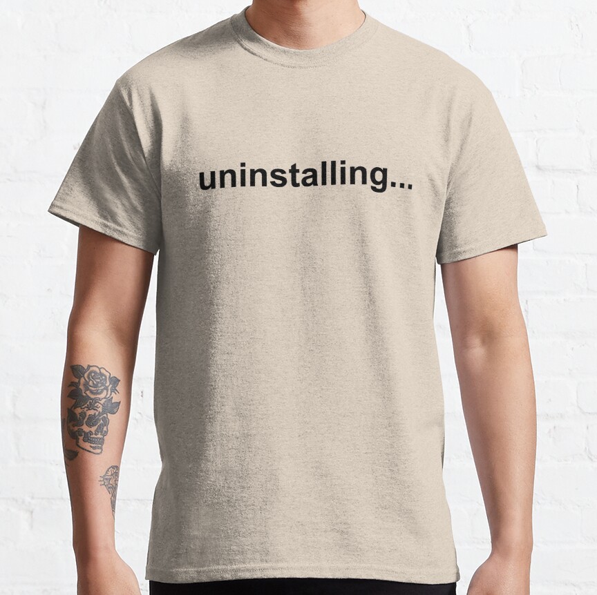 Uninstalling... Classic T-Shirt
