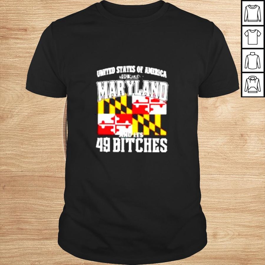 United States of America you mean Maryland and its 49 bitches shirt
