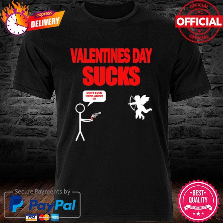 Valentines day sucks don’t even think about it shirt