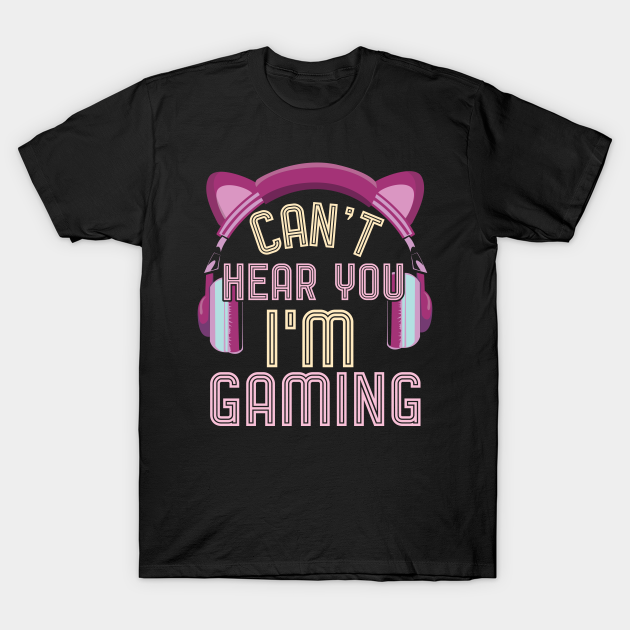 Video Game Lover Can't Hear You I Am Gaming T-shirt, Hoodie, SweatShirt, Long Sleeve