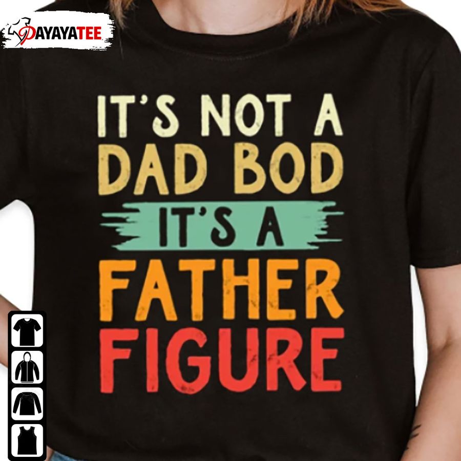 Vintage Its Not A Dad Bod Shirt It’S A Father Figure Father’S Day 2022