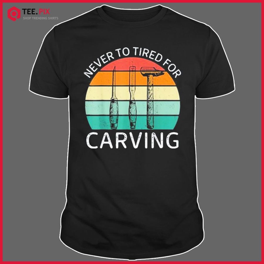 Vintage Never To Tired For Carving Shirt