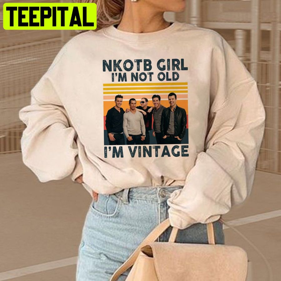 Vintage Nkotb Girl I'm Not Old I'm Vintage New Kids On The Block Unisex Sweatshirt