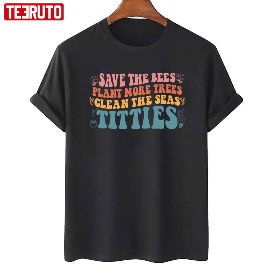 Vintage Save The Bees Plant More Trees Clean The Seas Titties Unisex T-Shirt