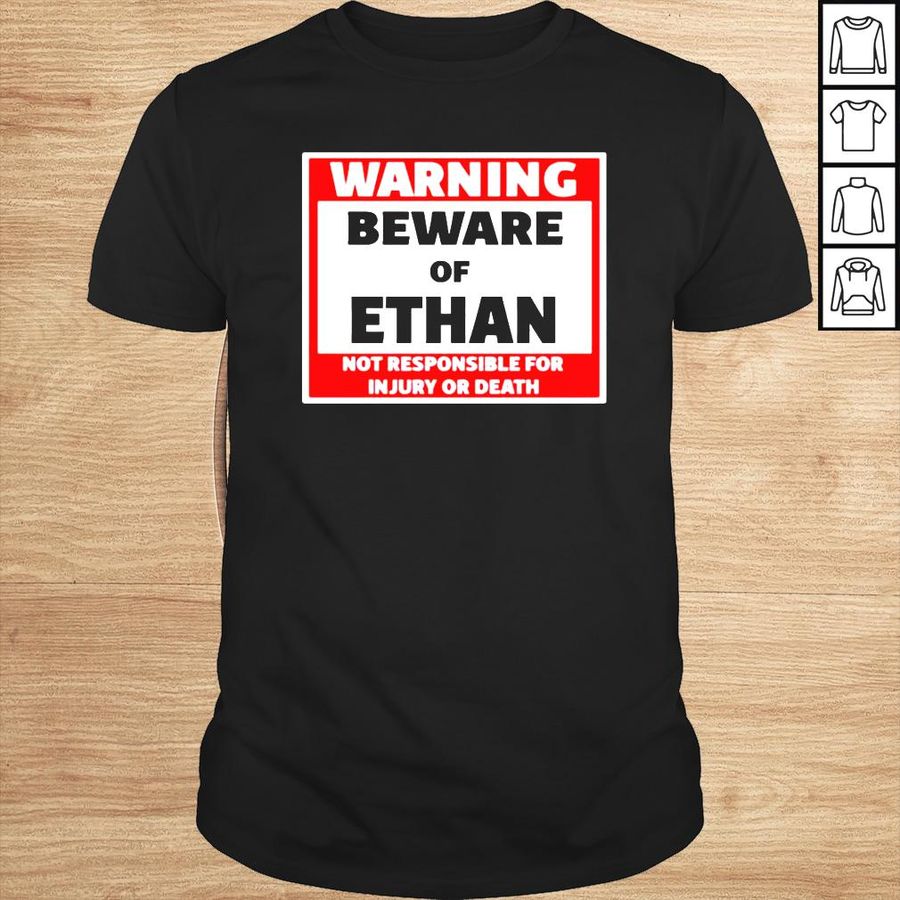 Warning beware of ethan not responsible for injury or death shirt