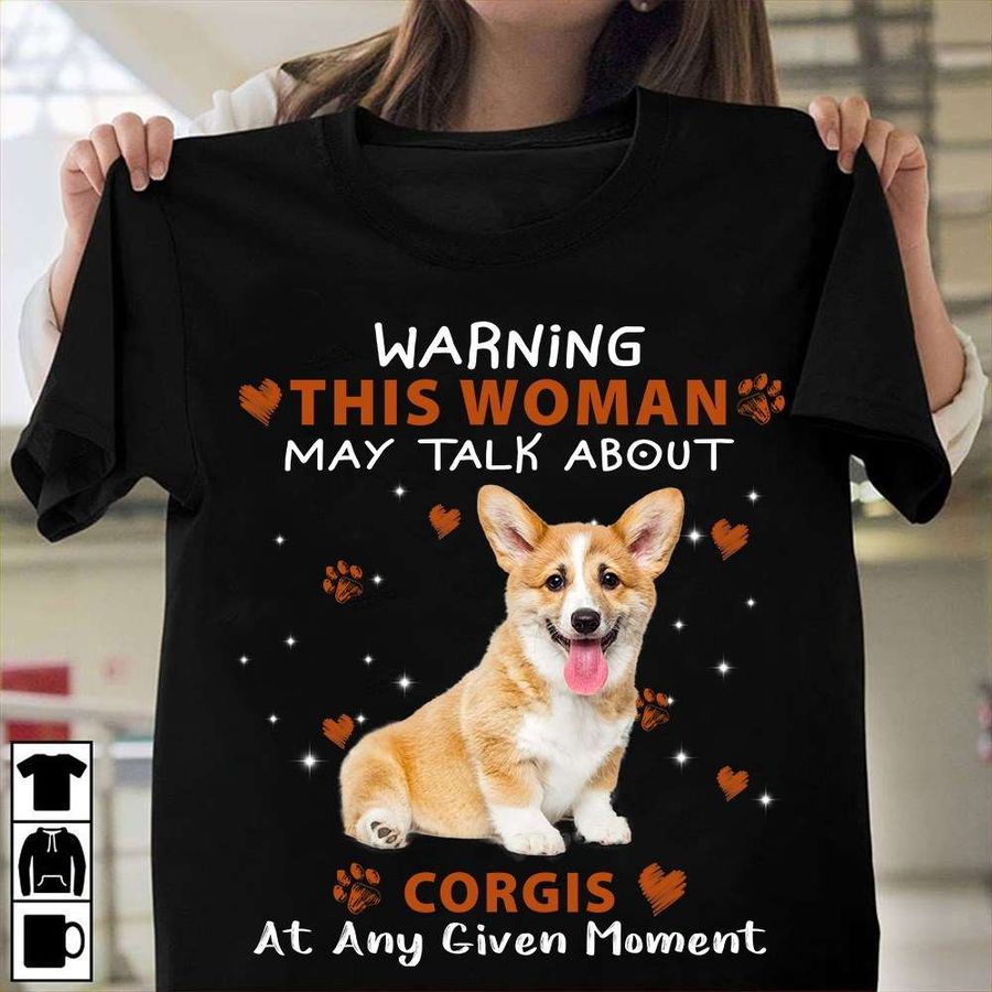 Warning this woman may talk about Corgis at any given moment – Corgi dog, dog lover