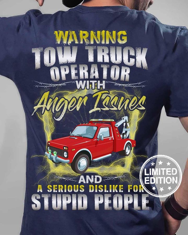 Warning tow truck operator with anger issues and a serious dislike for stupid people shirt