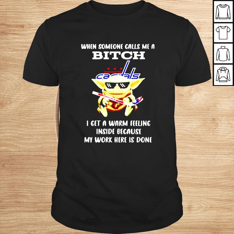 Washington Capitals Baby Yoda when someone calls me a bitch i get a warm feeling inside because my work here is done shirt
