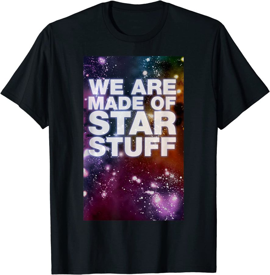 We Are Made of Star Stuff Science Geek T Shirt