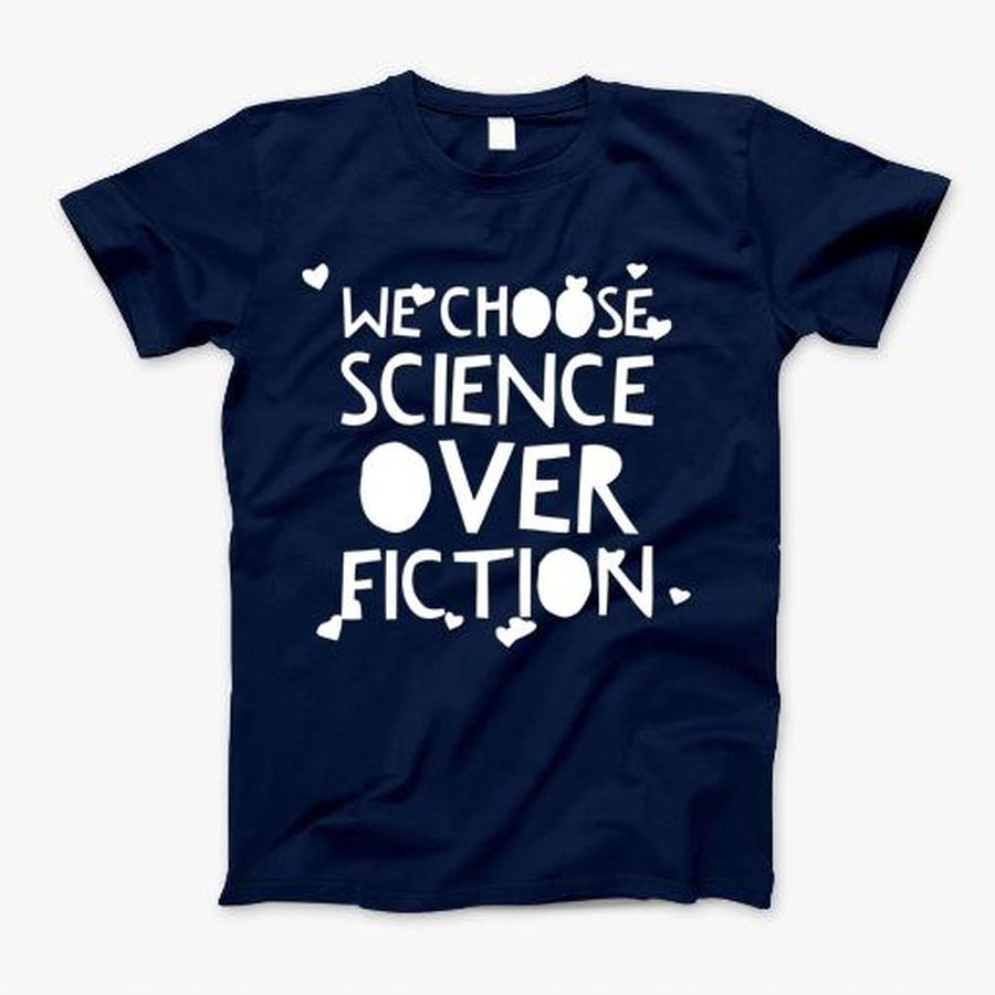 We Choose Science Over Fiction T-Shirt, Tshirt, Hoodie, Sweatshirt, Long Sleeve, Youth, Personalized shirt, funny shirts, gift shirts, Graphic Tee
